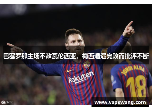 巴塞罗那主场不敌瓦伦西亚，梅西遭遇完败而批评不断