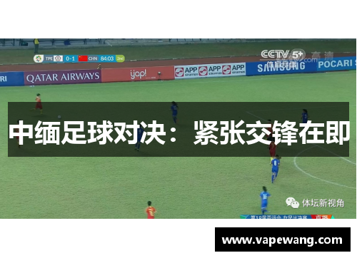 中缅足球对决：紧张交锋在即