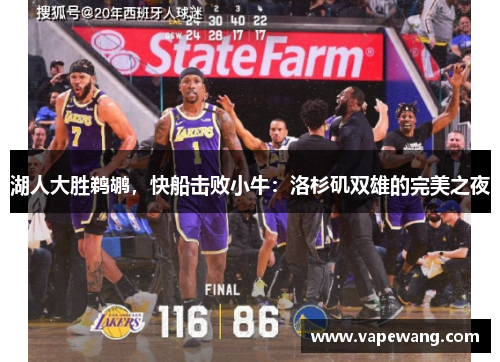 湖人大胜鹈鹕，快船击败小牛：洛杉矶双雄的完美之夜
