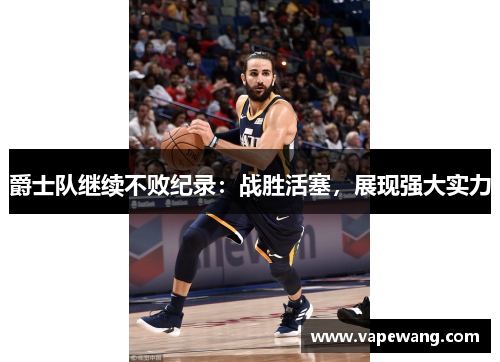 爵士队继续不败纪录：战胜活塞，展现强大实力