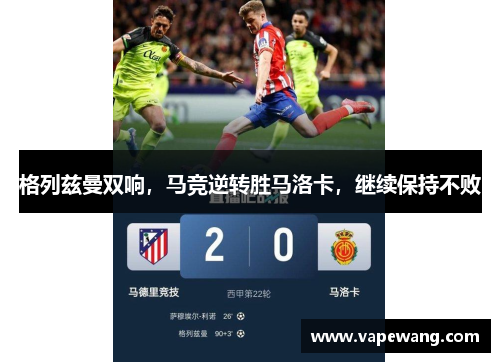 格列兹曼双响，马竞逆转胜马洛卡，继续保持不败