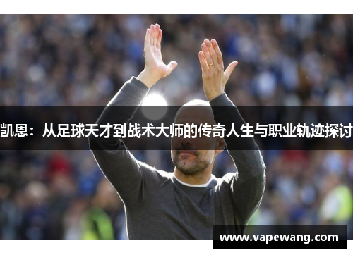 凯恩：从足球天才到战术大师的传奇人生与职业轨迹探讨