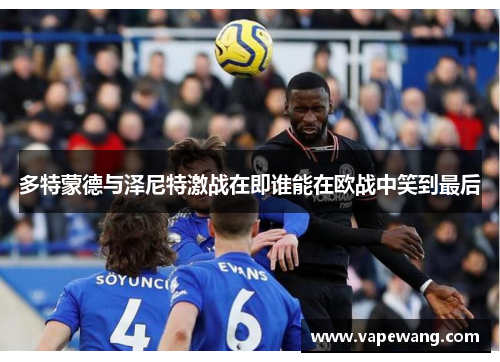 多特蒙德与泽尼特激战在即谁能在欧战中笑到最后