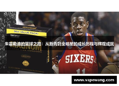 朱霍勒迪的篮球之路：从新秀到全明星的成长历程与辉煌成就
