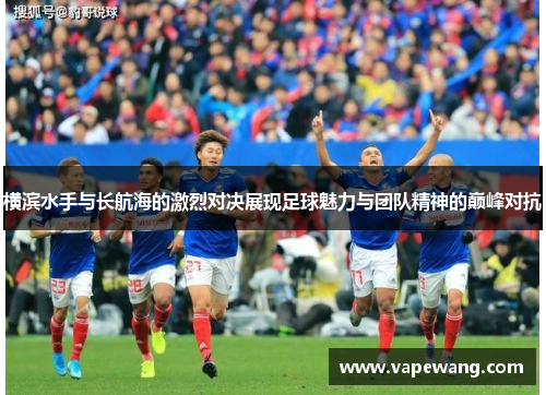 横滨水手与长航海的激烈对决展现足球魅力与团队精神的巅峰对抗