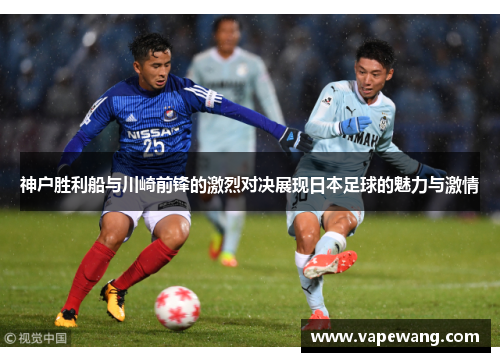 神户胜利船与川崎前锋的激烈对决展现日本足球的魅力与激情